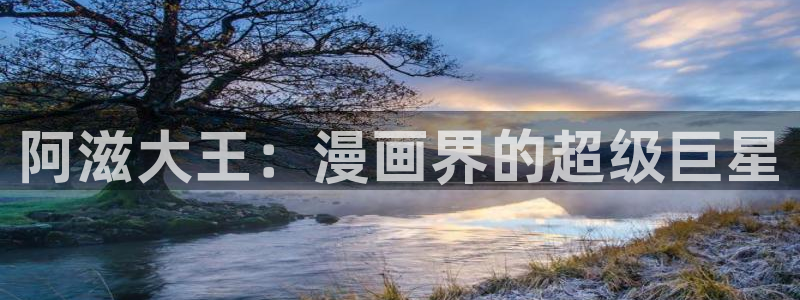 yy漫画在线观看入口：阿滋大王：漫画界的超级巨星